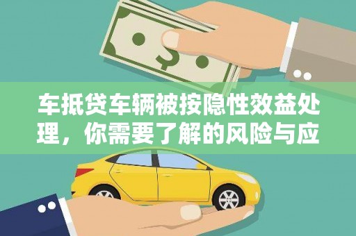 陆川车抵贷车辆被按隐性效益处理，你需要了解的风险与应对策略