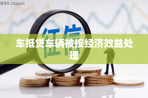 新屋车抵贷车辆被按经济效益处理