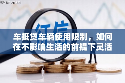 寿丰车抵贷车辆使用限制，如何在不影响生活的前提下灵活贷款？